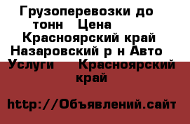 Грузоперевозки до 2 тонн › Цена ­ 300 - Красноярский край, Назаровский р-н Авто » Услуги   . Красноярский край